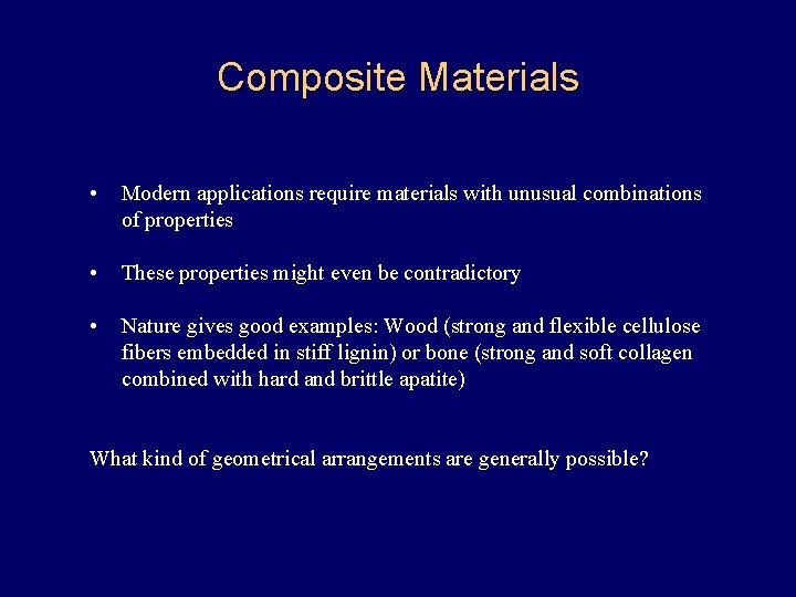 Composite Materials • Modern applications require materials with unusual combinations of properties • These