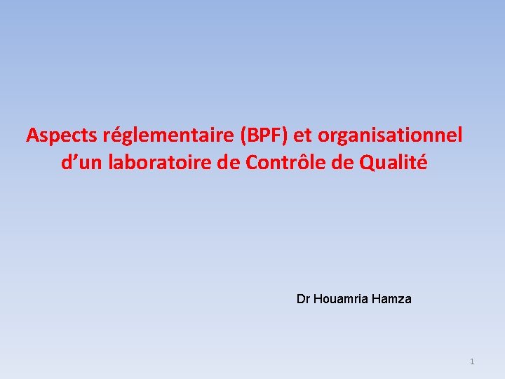 Aspects réglementaire (BPF) et organisationnel d’un laboratoire de Contrôle de Qualité Dr Houamria Hamza