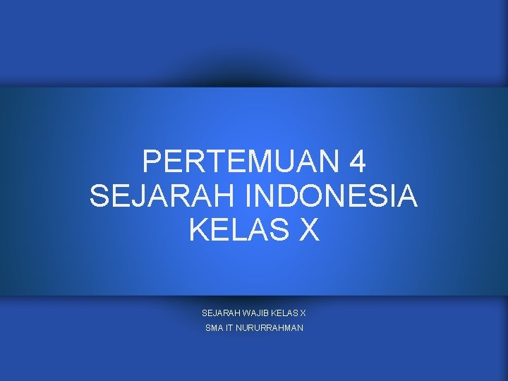 PERTEMUAN 4 SEJARAH INDONESIA KELAS X SEJARAH WAJIB KELAS X SMA IT NURURRAHMAN 