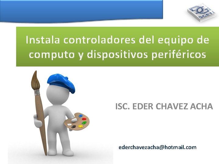 Instala controladores del equipo de computo y dispositivos periféricos ISC. EDER CHAVEZ ACHA ederchavezacha@hotmail.