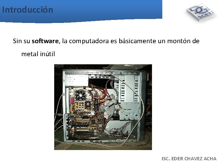 Introducción Sin su software, la computadora es básicamente un montón de metal inútil ISC.