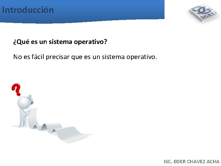 Introducción ¿Qué es un sistema operativo? No es fácil precisar que es un sistema