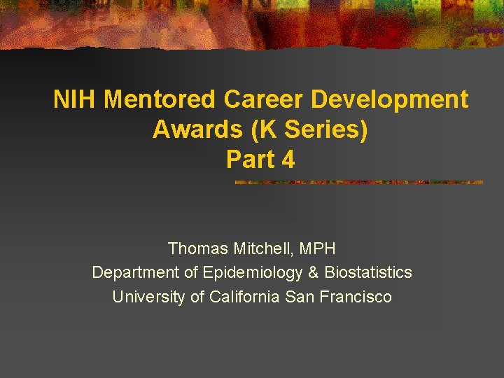 NIH Mentored Career Development Awards (K Series) Part 4 Thomas Mitchell, MPH Department of