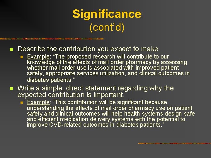 Significance (cont’d) n Describe the contribution you expect to make. n n Example: “The