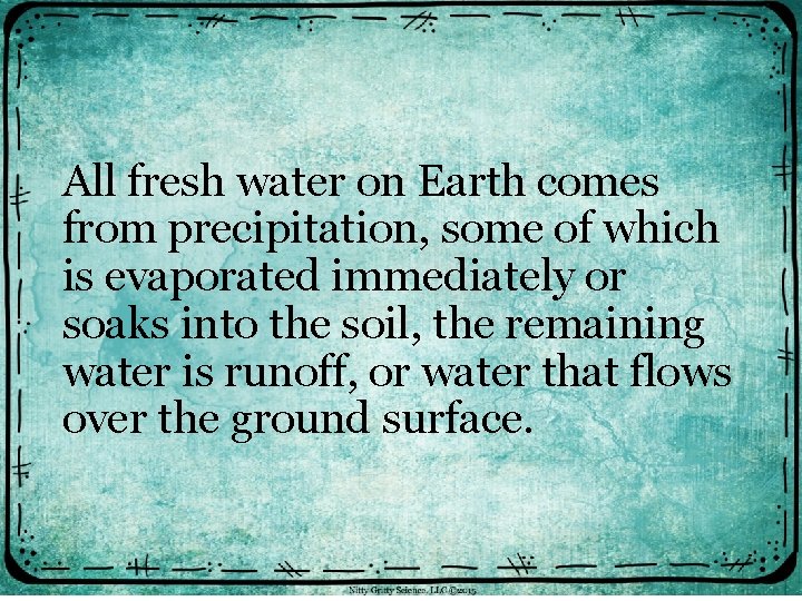 All fresh water on Earth comes from precipitation, some of which is evaporated immediately