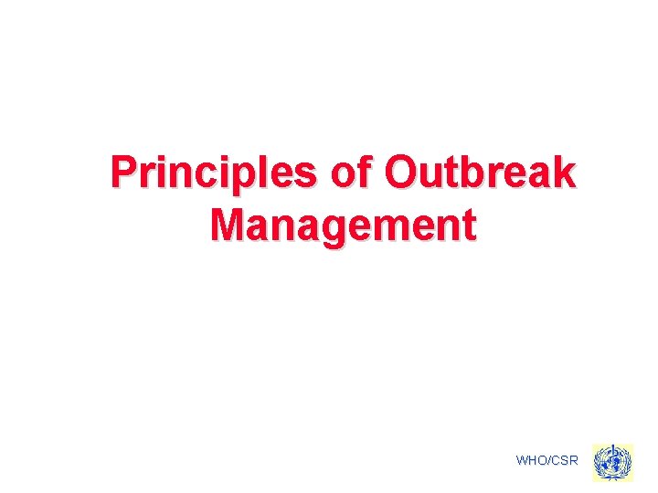 Principles of Outbreak Management WHO/CSR 
