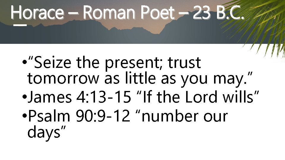 Horace – Roman Poet – 23 B. C. • “Seize the present; trust tomorrow