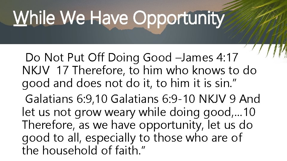 While We Have Opportunity Do Not Put Off Doing Good –James 4: 17 NKJV