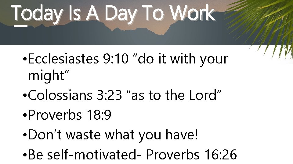 Today Is A Day To Work • Ecclesiastes 9: 10 “do it with your