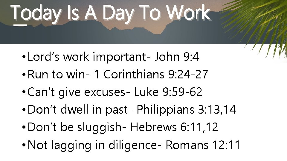 Today Is A Day To Work • Lord’s work important- John 9: 4 •