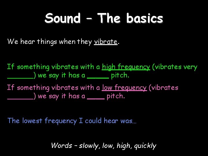 Sound – The basics We hear things when they vibrate. If something vibrates with