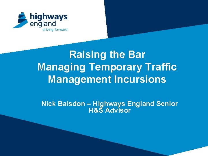 Raising the Bar Managing Temporary Traffic Management Incursions Nick Balsdon – Highways England Senior