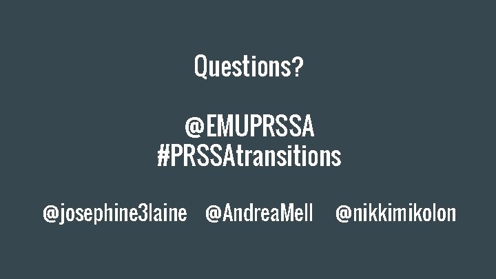 Questions? @EMUPRSSA #PRSSAtransitions @josephine 3 laine @Andrea. Mell @nikkimikolon 