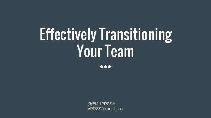 Effectively Transitioning Your Team @EMUPRSSA #PRSSAtransitions 