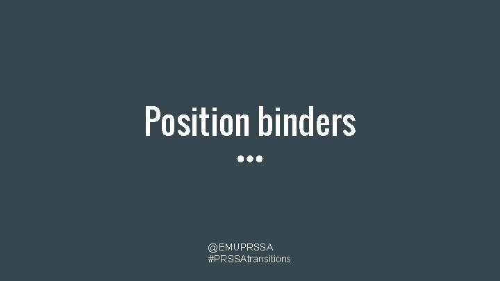 Position binders @EMUPRSSA #PRSSAtransitions 
