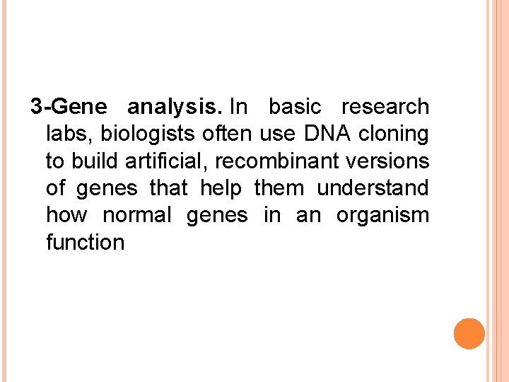 3 -Gene analysis. In basic research labs, biologists often use DNA cloning to build