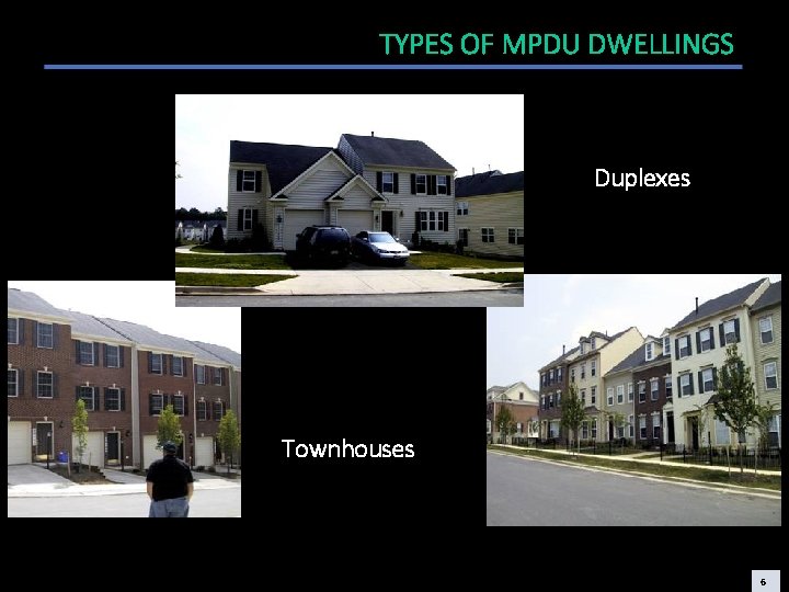 TYPES OF MPDU DWELLINGS Duplexes Townhouses 6 