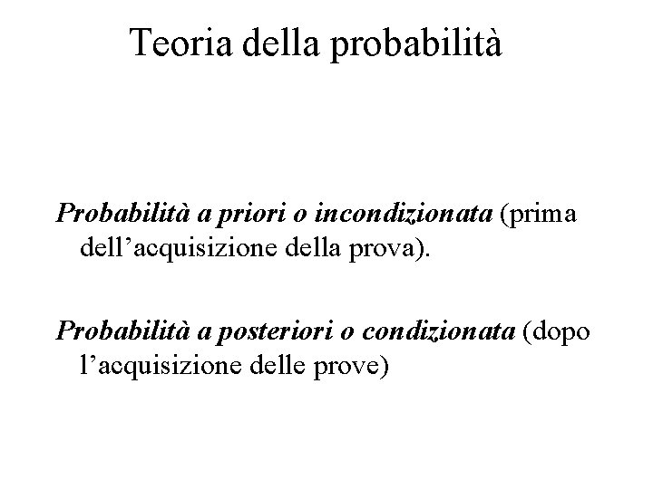 Teoria della probabilità Probabilità a priori o incondizionata (prima dell’acquisizione della prova). Probabilità a