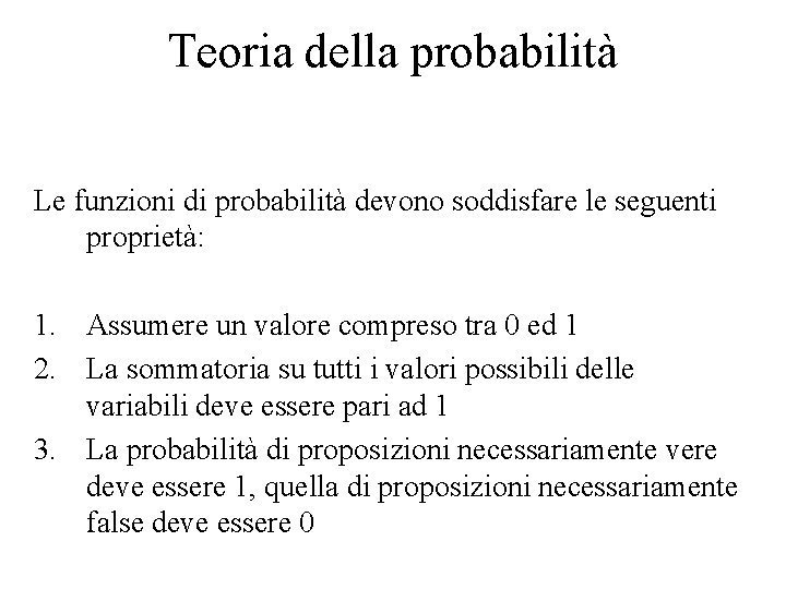 Teoria della probabilità Le funzioni di probabilità devono soddisfare le seguenti proprietà: 1. Assumere