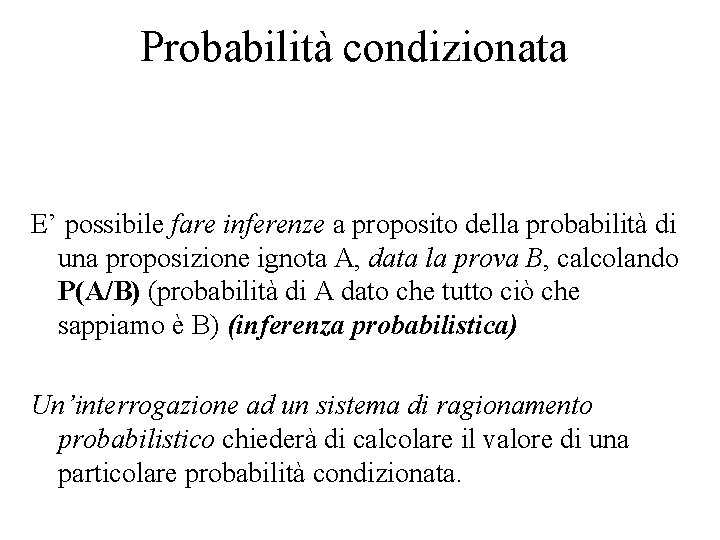 Probabilità condizionata E’ possibile fare inferenze a proposito della probabilità di una proposizione ignota