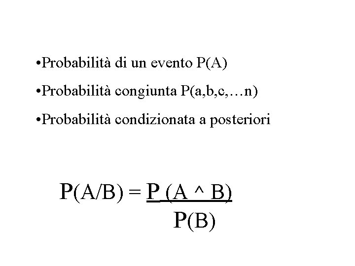  • Probabilità di un evento P(A) • Probabilità congiunta P(a, b, c, …n)