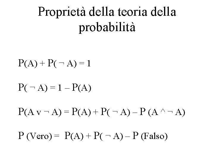 Proprietà della teoria della probabilità P(A) + P( ¬ A) = 1 – P(A)