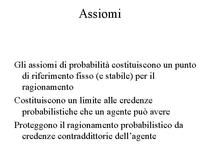 Assiomi Gli assiomi di probabilità costituiscono un punto di riferimento fisso (e stabile) per