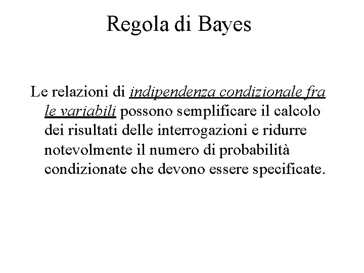 Regola di Bayes Le relazioni di indipendenza condizionale fra le variabili possono semplificare il