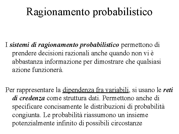 Ragionamento probabilistico I sistemi di ragionamento probabilistico permettono di prendere decisioni razionali anche quando