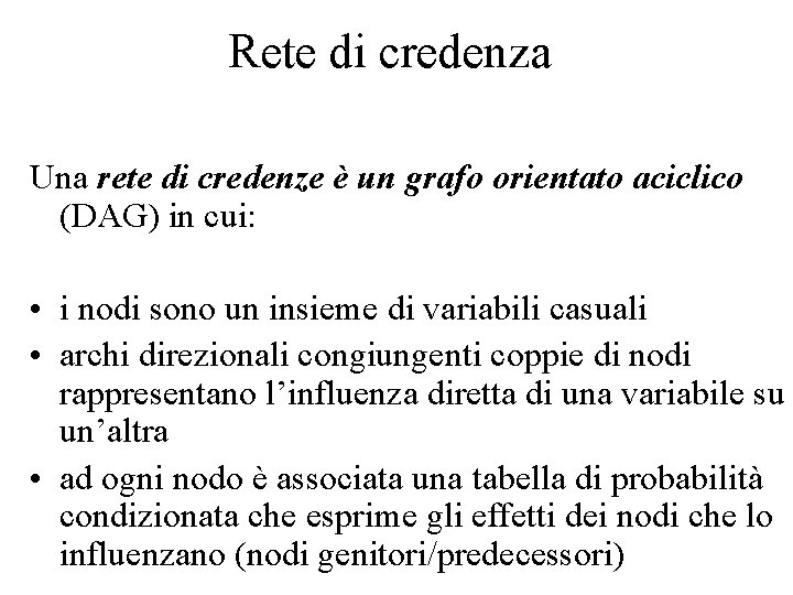 Rete di credenza Una rete di credenze è un grafo orientato aciclico (DAG) in