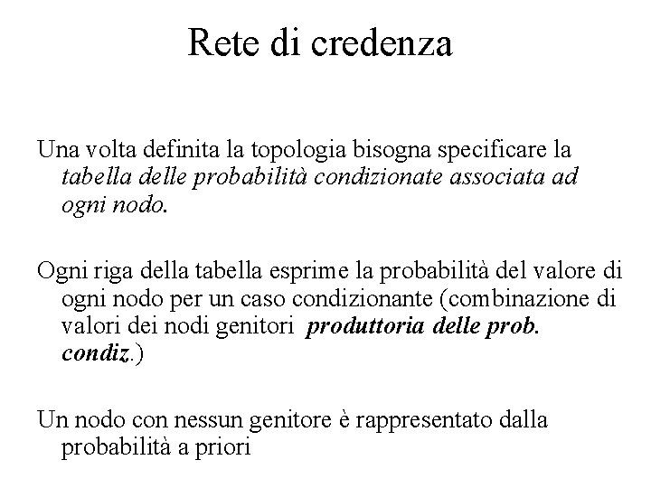 Rete di credenza Una volta definita la topologia bisogna specificare la tabella delle probabilità