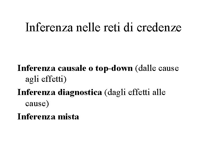 Inferenza nelle reti di credenze Inferenza causale o top-down (dalle cause agli effetti) Inferenza