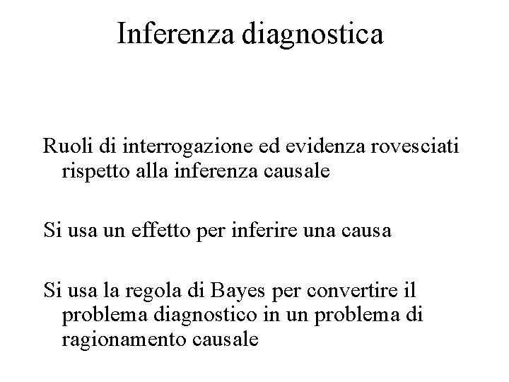 Inferenza diagnostica Ruoli di interrogazione ed evidenza rovesciati rispetto alla inferenza causale Si usa