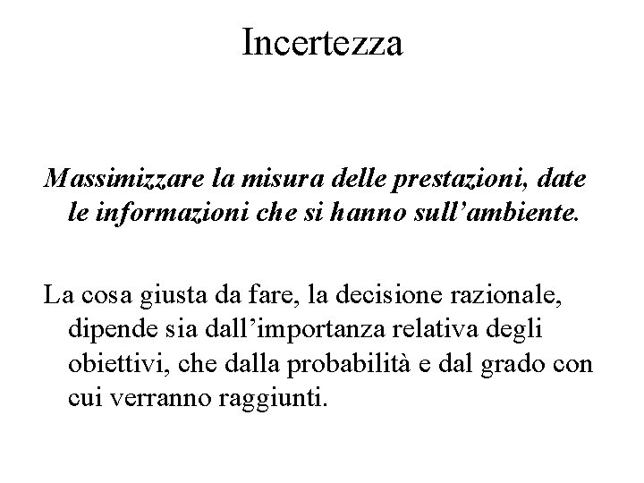 Incertezza Massimizzare la misura delle prestazioni, date le informazioni che si hanno sull’ambiente. La