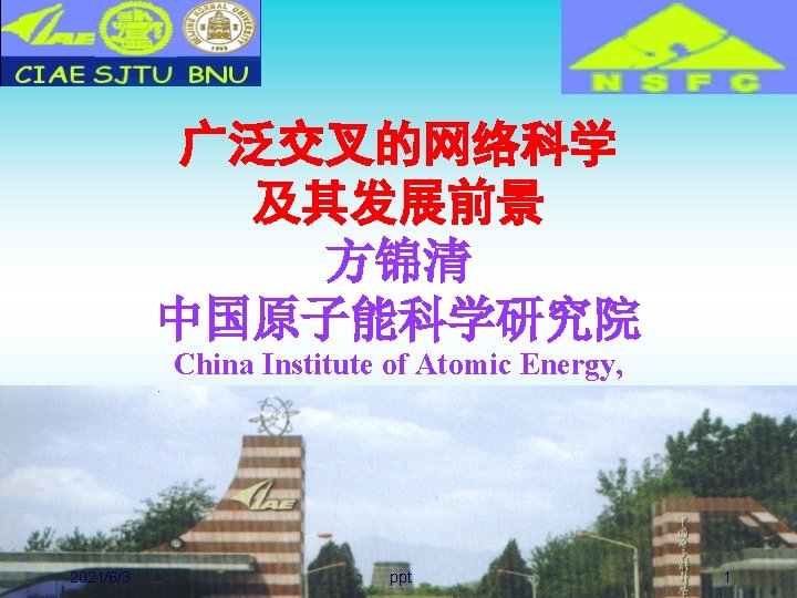 广泛交叉的网络科学 及其发展前景 方锦清 中国原子能科学研究院 China Institute of Atomic Energy, Beijing 102413 2021/6/3 ppt 1