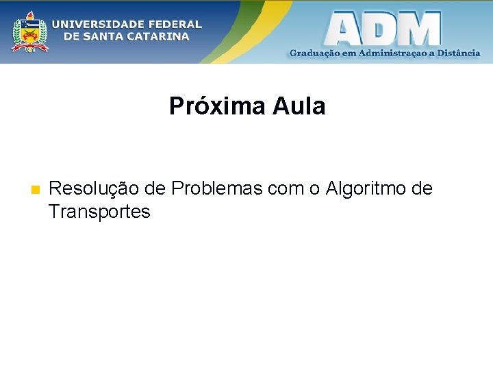 Próxima Aula n Resolução de Problemas com o Algoritmo de Transportes 