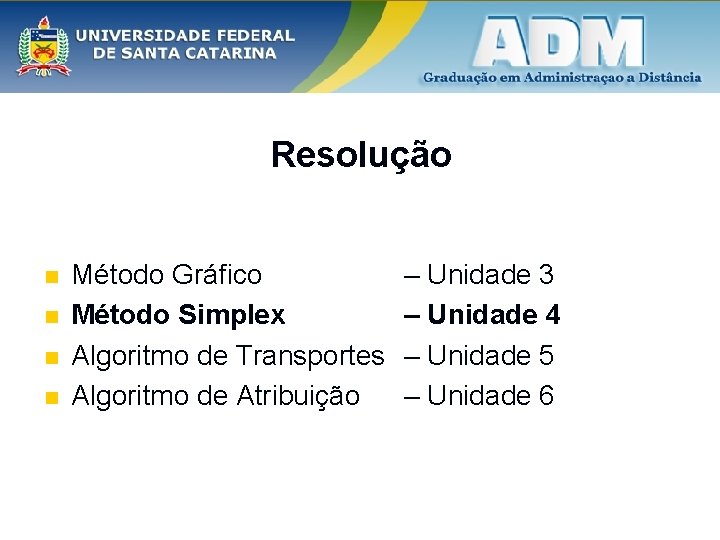 Resolução n n Método Gráfico Método Simplex Algoritmo de Transportes Algoritmo de Atribuição –