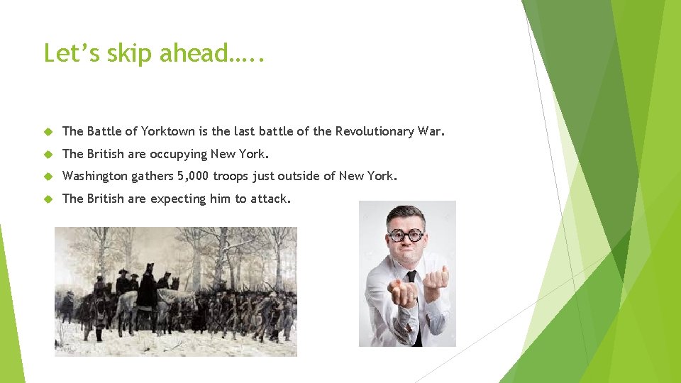 Let’s skip ahead…. . The Battle of Yorktown is the last battle of the