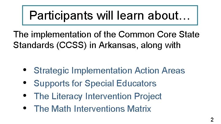 Participants will learn about… The implementation of the Common Core State Standards (CCSS) in