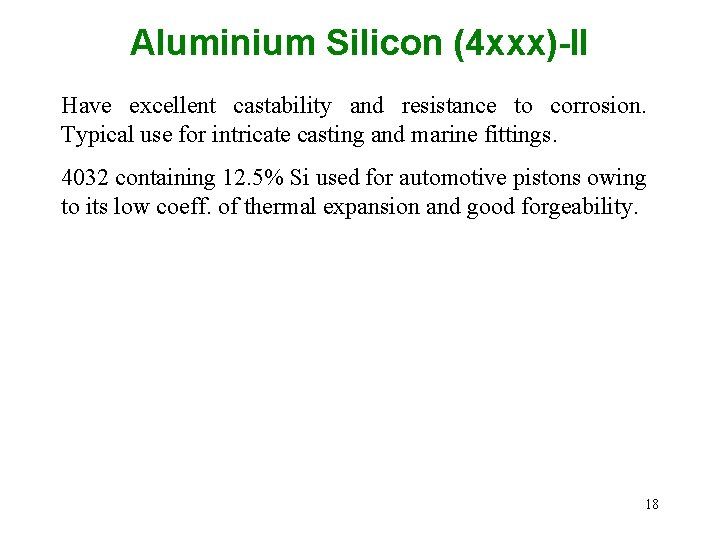 Aluminium Silicon (4 xxx)-II Have excellent castability and resistance to corrosion. Typical use for