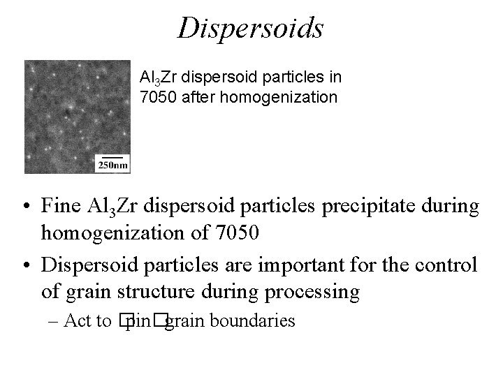 Dispersoids Al 3 Zr dispersoid particles in 7050 after homogenization • Fine Al 3