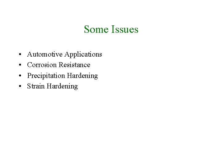 Some Issues • • Automotive Applications Corrosion Resistance Precipitation Hardening Strain Hardening 