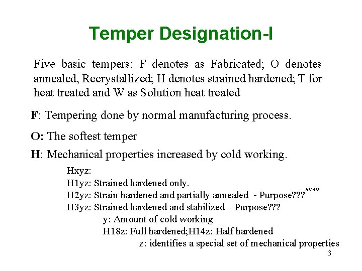 Temper Designation-I Five basic tempers: F denotes as Fabricated; O denotes annealed, Recrystallized; H