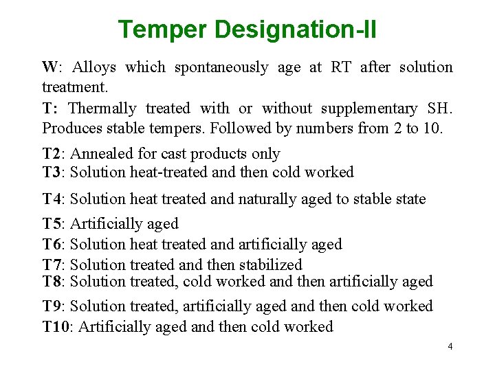 Temper Designation-II W: Alloys which spontaneously age at RT after solution treatment. T: Thermally