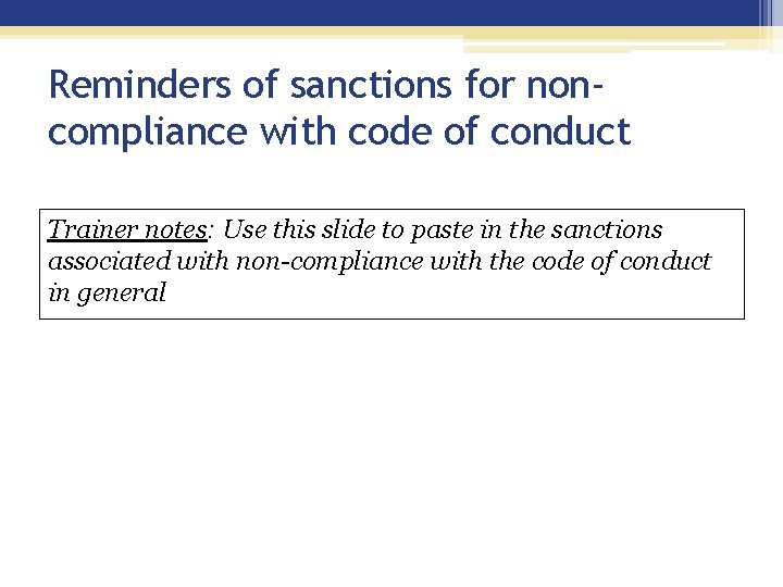 Reminders of sanctions for noncompliance with code of conduct Trainer notes: Use this slide Reminders of sanctions for noncompliance with code of conduct Trainer notes: Use this slide