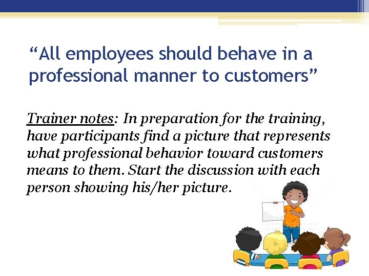 “All employees should behave in a professional manner to customers” Trainer notes: In preparation “All employees should behave in a professional manner to customers” Trainer notes: In preparation