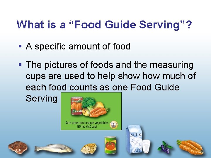 What is a “Food Guide Serving”? § A specific amount of food § The