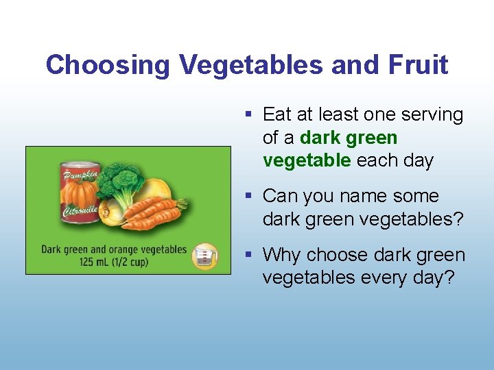 Choosing Vegetables and Fruit § Eat at least one serving of a dark green