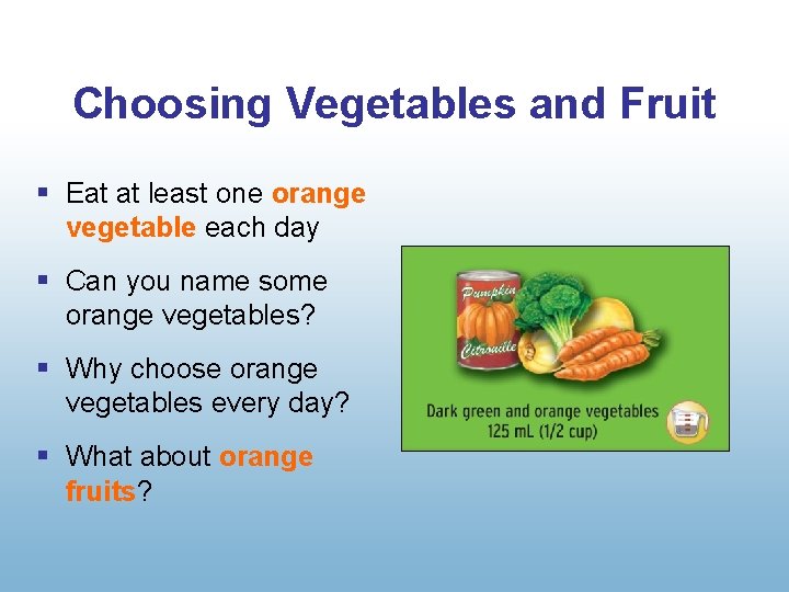 Choosing Vegetables and Fruit § Eat at least one orange vegetable each day §