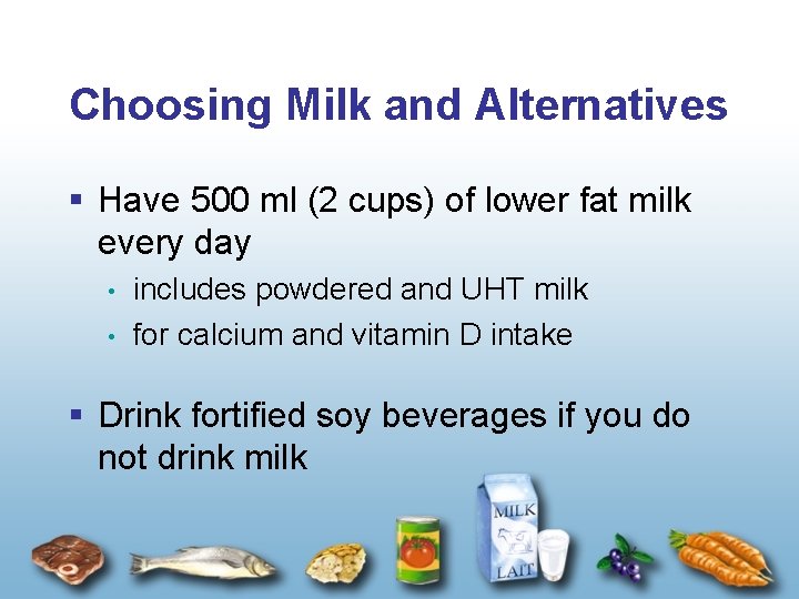 Choosing Milk and Alternatives § Have 500 ml (2 cups) of lower fat milk